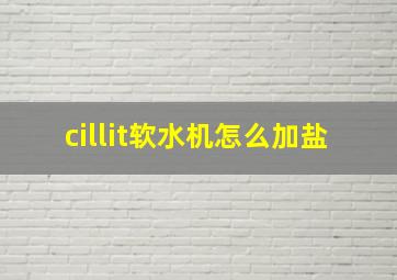 cillit软水机怎么加盐