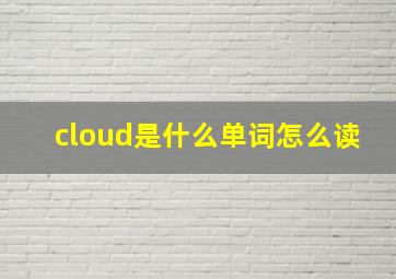 cloud是什么单词怎么读