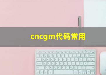 cncgm代码常用