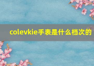 colevkie手表是什么档次的