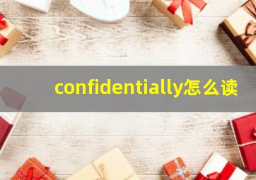 confidentially怎么读