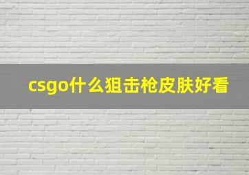 csgo什么狙击枪皮肤好看