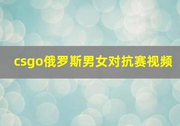 csgo俄罗斯男女对抗赛视频