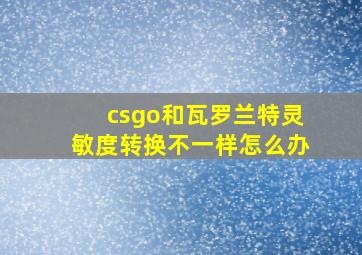 csgo和瓦罗兰特灵敏度转换不一样怎么办