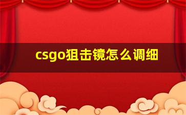 csgo狙击镜怎么调细