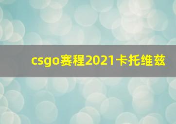 csgo赛程2021卡托维兹