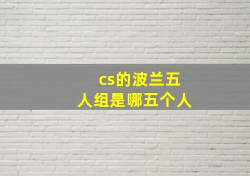 cs的波兰五人组是哪五个人