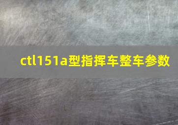 ctl151a型指挥车整车参数