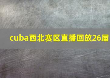 cuba西北赛区直播回放26届