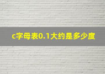 c字母表0.1大约是多少度