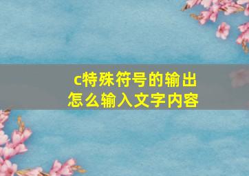 c特殊符号的输出怎么输入文字内容