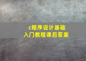 c程序设计基础入门教程课后答案