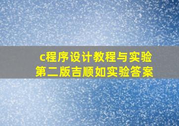 c程序设计教程与实验第二版吉顺如实验答案