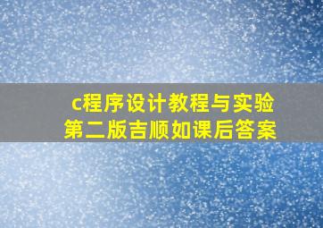 c程序设计教程与实验第二版吉顺如课后答案