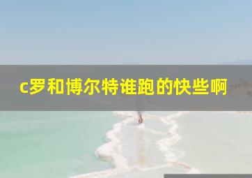 c罗和博尔特谁跑的快些啊