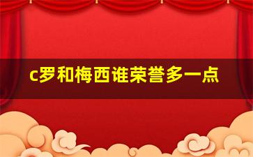 c罗和梅西谁荣誉多一点