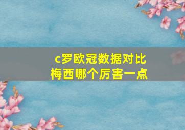 c罗欧冠数据对比梅西哪个厉害一点