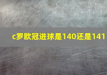 c罗欧冠进球是140还是141