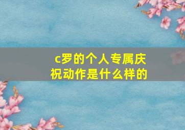 c罗的个人专属庆祝动作是什么样的