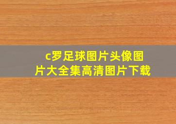 c罗足球图片头像图片大全集高清图片下载