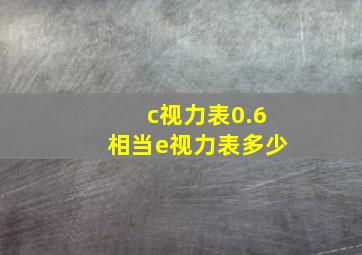 c视力表0.6相当e视力表多少