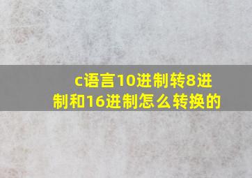 c语言10进制转8进制和16进制怎么转换的