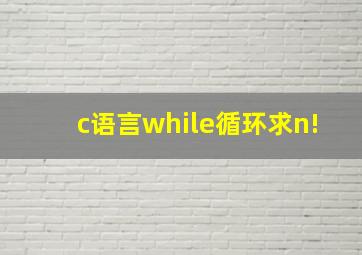 c语言while循环求n!