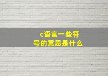 c语言一些符号的意思是什么