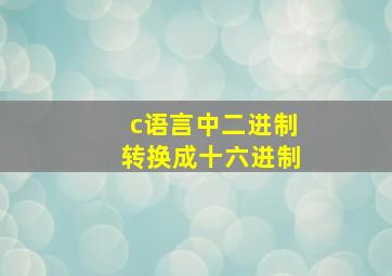 c语言中二进制转换成十六进制