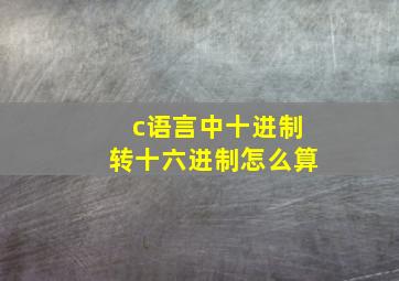 c语言中十进制转十六进制怎么算