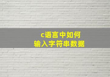 c语言中如何输入字符串数据