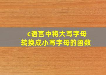 c语言中将大写字母转换成小写字母的函数