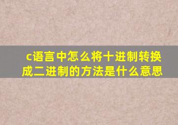 c语言中怎么将十进制转换成二进制的方法是什么意思