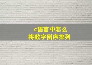 c语言中怎么将数字倒序排列