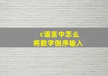 c语言中怎么将数字倒序输入