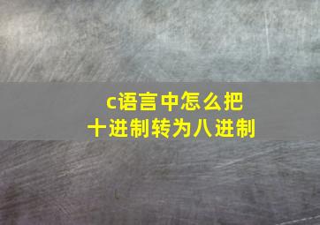 c语言中怎么把十进制转为八进制