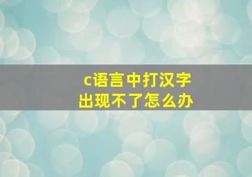 c语言中打汉字出现不了怎么办