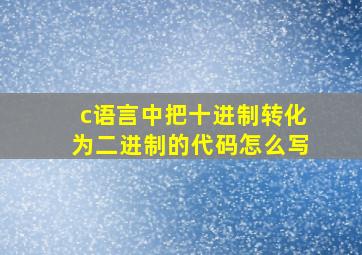 c语言中把十进制转化为二进制的代码怎么写