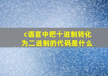 c语言中把十进制转化为二进制的代码是什么