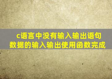 c语言中没有输入输出语句数据的输入输出使用函数完成