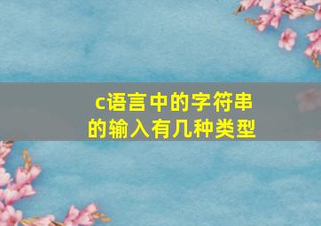 c语言中的字符串的输入有几种类型