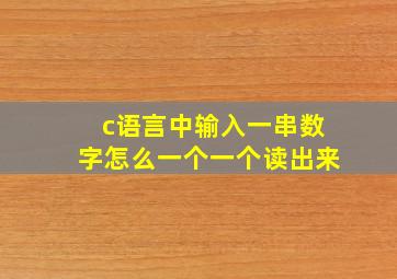 c语言中输入一串数字怎么一个一个读出来