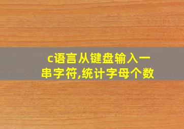 c语言从键盘输入一串字符,统计字母个数