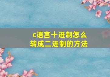 c语言十进制怎么转成二进制的方法