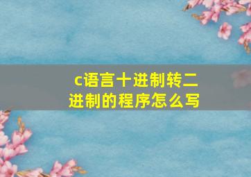 c语言十进制转二进制的程序怎么写