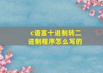 c语言十进制转二进制程序怎么写的