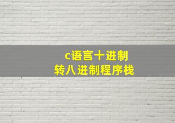 c语言十进制转八进制程序栈