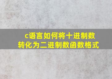 c语言如何将十进制数转化为二进制数函数格式