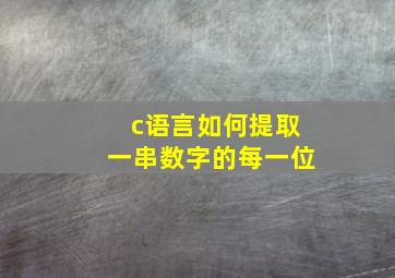 c语言如何提取一串数字的每一位