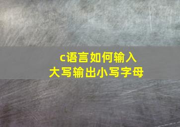 c语言如何输入大写输出小写字母